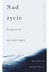 Nad ycie. Czego ucz nas umierajcy