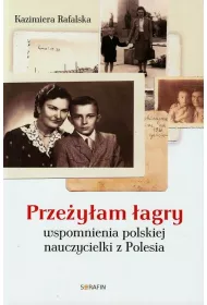 Prze�y�am �agry. Wspomnienia polskiej nauczycielki z Polesia