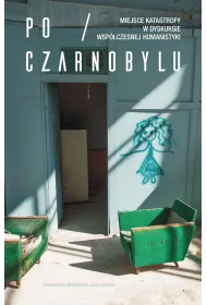 Po Czarnobylu Miejsce katastrofy w dyskursie wsp�czesnej humanistyki