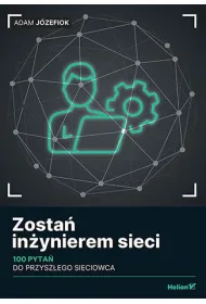 Zosta� in�ynierem sieci. 100 pyta� do przysz�ego sieciowca