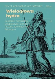 Wielog�owa hydra. �eglarze, niewolnicy, posp�lstwo i ukryta historia rewolucyjnego Atlantyku