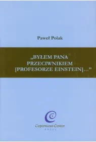 &bdquo;By�em Pana przeciwnikiem [profesorze Einstein]...&rdquo;