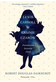 Lewis Carroll w Krainie Czar�w. Prawdziwa biografia Alicji