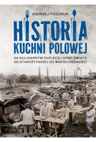 Historia kuchni polowej. Na kulinarnym zapleczu armii �wiata – od staro�ytno�ci do wsp�czesno�ci