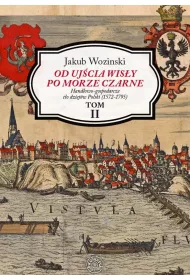 Od uj�cia Wis�y po Morze Czarne. Handlowo-gospodarcze t�o dziej�w Polski (1572-1795). Tom 2
