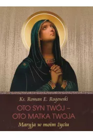 Oto Syn Tw�j - oto Matka Twoja. Maryja w moim �yciu