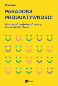 Paradoks produktywno�ci. Jak czerpa� przyjemno�� z pracy, aby si� chcia�o chcie�