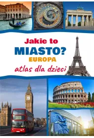 Jakie to miasto? Europa. Atlas dla dzieci