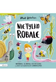 Nie tylko ROBALE. Mrwki, limaki, patyczaki inne