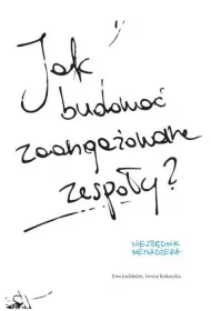 Jak budowa� zaanga�owane zespo�y?