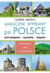 Magiczne wyprawy po Polsce. Dolno�l�skie - opolskie - �l�skie