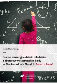 Szanse edukacyjne dzieci i m�odzie�y z obszar�w wielkomiejskiej biedy w Siemianowicach �l�skich. Raport z bada�