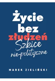 �ycie bez z�udze� Szkice nie-polityczne