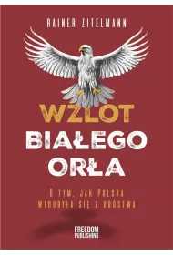 Wzlot Bia�ego Or�a. O tym, jak Polska wydoby�a si� z ub�stwa