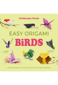 Easy Origami Birds. 400 Pages Ready to Fold with 10 Step-by-Step Tutorials