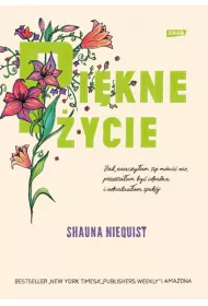 Pi�kne �ycie. Jak nauczy�am si� m�wi� nie, przesta�am by� idealna i odnalaz�am spok�j