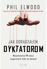 Jak doradzaem dyktatorom. Wspomnienia PR-owca najgorszych ludzi na wiecie