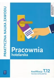 Pracownia hotelarska. Kwalifikacja T.12. Praktyczna nauka zawodu. Szkoy ponadgimnazjalne