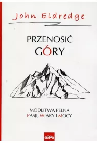 Przenosi� g�ry. Modlitwy pe�na pasji, wiary i mocy