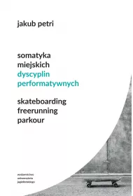 Somatyka miejskich dyscyplin performatywnych. Skateboarding. Freerunning. Parkour