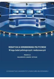 Mediatyzacja komunikowania politycznego. W kr�gu bada� politologicznych i medioznawczych
