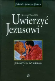 Uwierzy� Jezusowi rekolekcje ze �w markiem