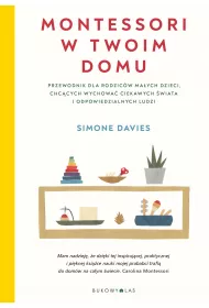 Montessori w twoim domu. Przewodnik dla rodzicw maych dzieci, chccych wychowa ciekawych wiata i odpowiedzialnych ludzi