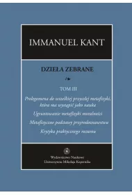 eBook Dziea zebrane, t. III: Prolegomena do wszelkiej przyszej metafizyki, ktra ma wystpi jako nauka. "Ugruntowanie metafizyki moralnoci. "Metafizyczne podstawy przyrodoznawstwa". "Krytyka praktycznego rozumu" pdf