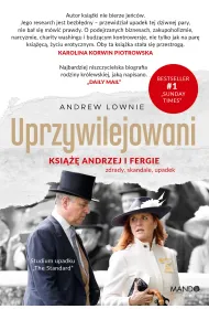 Uprzywilejowani. Ksi��� Andrzej i Fergie &ndash; zdrady, skandale, upadek