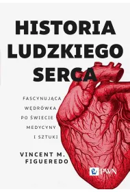 Historia ludzkiego serca. Fascynuj�ca w�dr�wka po �wiecie medycyny i sztuki