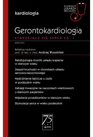 Gerontokardiologia. Starzej�ce si� serce. Cz�� 1. Kardiologia. W gabinecie lekarza specjalisty