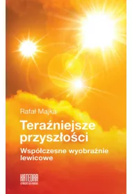 Tera�niejsze przysz�o�ci. Wsp�czesne wyobra�nie lewicowe