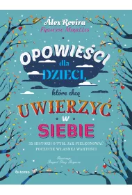 Opowie�ci dla dzieci, kt�re chc� uwierzy� w siebie. 35 historii o tym, jak piel�gnowa� poczucie w�asnej warto�ci