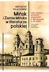 Mi�sk i Ziemia Mi�ska w literaturze polskiej. Losy pisarzy polskich zwi�zanych z Mi�szczyzn� w XX wieku (od ko�ca I wojny �wiatowej)