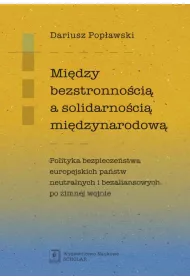 Mi�dzy bezstronno�ci� a solidarno�ci� mi�dzynarodow�. Polityka bezpiecze�stwa europejskich pa�stw neutralnych i bezaliansowych po zimnej wojnie