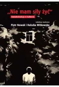 Nie mam si�y �y�. Autodestrukcja w kulturze