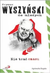 Nie tra� czasu. Prymas Wyszy�ski do m�odych