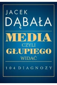 Media, czyli g�upiego wida� - 104 diagnozy