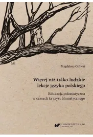 Wi�cej-ni�-tylko-ludzkie lekcje j�zyka polskiego. Edukacja polonistyczna w czasach kryzysu klimatycznego