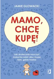 Mamo, chc� kup�! Jak skutecznie nauczy� malucha robi� siku i kup� tam gdzie trzeba