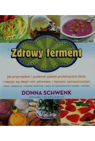 Zdrowy ferment. Jak przyrz�dza� i podawa� pyszne probiotyczne dania i cieszy� si� dzi�ki nim zdrowiem i lepszym samopoczuciem
