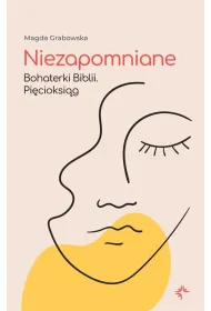 Niezapomniane. Bohaterki Biblii. Pi�cioksi�g