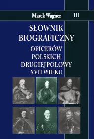 S�ownik biograficzny oficer�w polskich drugiej po�owy XVII wieku. Tom 3
