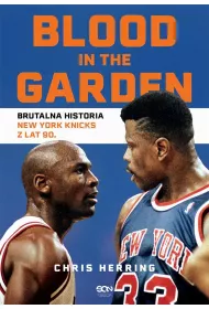 Blood in the Garden. Brutalna historia New York Knicks z lat 90.
