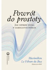 Powr�t do prostoty. Jak uspokoi� ducha w zabieganym �wiecie