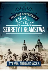Sekrety i k�amstwa. Trylogia szczeci�ska. Tom 1