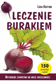 Leczenie burakiem. Naturalne lekarstwo na wiele dolegliwo�ci