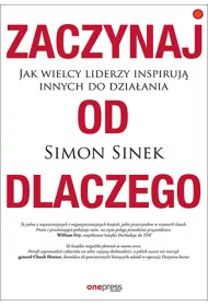 Zaczynaj od DLACZEGO. Jak wielcy liderzy inspiruj� innych do dzia�ania