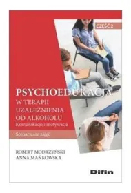 Psychoedukacja w terapii uzale�nienia od alkoholu. Scenariusze zaj��. Cz�� 2. Komunikacja i motywacja