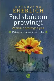 Pod s�o�cem prowincji. Zapiski z prostego �ycia. Potrawy z ziemi i p�r roku